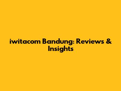 iwitacom Bandung: Reviews & Insights