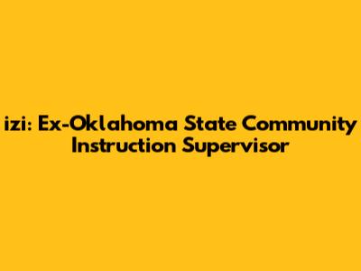 izi: Ex-Oklahoma State Community Instruction Supervisor