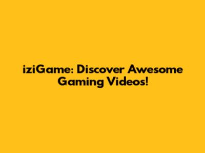 iziGame: Discover Awesome Gaming Videos!