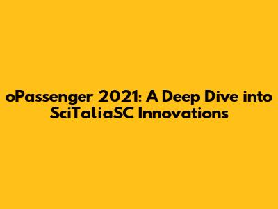 oPassenger 2021: A Deep Dive into SciTaliaSC Innovations