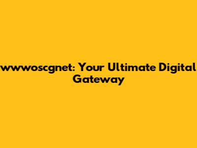 wwwoscgnet: Your Ultimate Digital Gateway