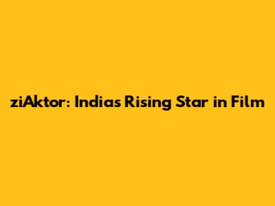ziAktor: India's Rising Star in Film