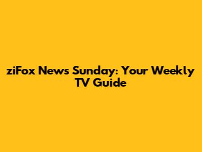ziFox News Sunday: Your Weekly TV Guide