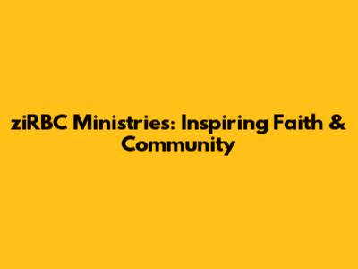 ziRBC Ministries: Inspiring Faith & Community